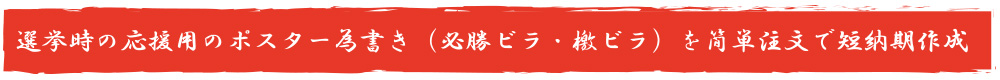 選挙時の応援用のポスター為書き（必勝ビラ・檄ビラ）を簡単注文で短納期作成